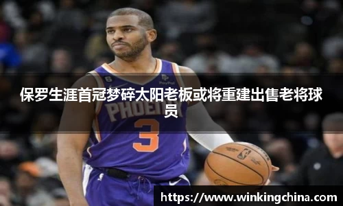 保罗生涯首冠梦碎太阳老板或将重建出售老将球员